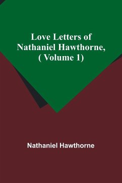 Love Letters of Nathaniel Hawthorne,( Volume 1) - Hawthorne, Nathaniel
