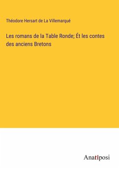 Les romans de la Table Ronde; Ét les contes des anciens Bretons - La Villemarqué, Théodore Hersart de