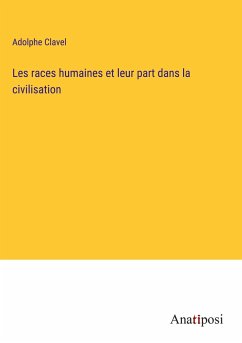 Les races humaines et leur part dans la civilisation - Clavel, Adolphe