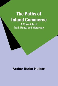 The Paths of Inland Commerce; A Chronicle of Trail, Road, and Waterway - Hulbert, Archer Butler