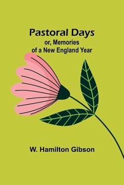 Pastoral Days; or, Memories of a New England Year - Gibson, W. Hamilton