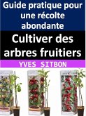Cultiver des arbres fruitiers : Guide pratique pour une récolte abondante (eBook, ePUB)