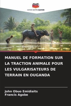 MANUEL DE FORMATION SUR LA TRACTION ANIMALE POUR LES VULGARISATEURS DE TERRAIN EN OUGANDA - Obuo Emidiaits, John;Agobe, Francis