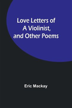 Love Letters of a Violinist, and Other Poems - Mackay, Eric