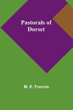 Pastorals of Dorset - Francis, M. E.