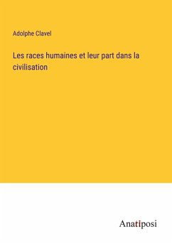 Les races humaines et leur part dans la civilisation - Clavel, Adolphe