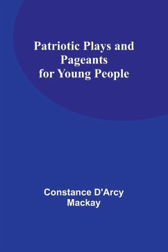 Patriotic Plays and Pageants for Young People - Mackay, Constance D'Arcy