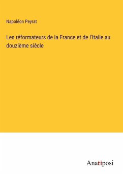 Les réformateurs de la France et de l'Italie au douzième siècle - Peyrat, Napoléon