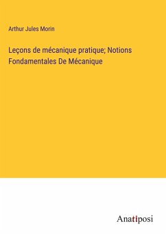 Leçons de mécanique pratique; Notions Fondamentales De Mécanique - Morin, Arthur Jules