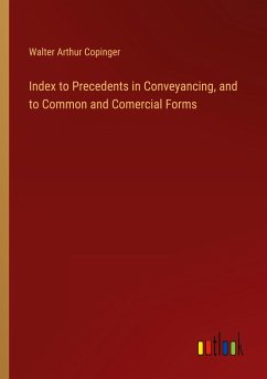 Index to Precedents in Conveyancing, and to Common and Comercial Forms - Copinger, Walter Arthur