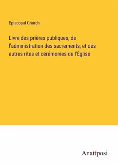 Livre des prières publiques, de l'administration des sacrements, et des autres rites et cérémonies de l'Église - Episcopal Church