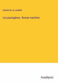 Les passagères; Roman maritime - La Landelle, Gabriel De
