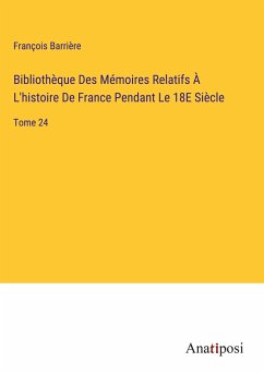 Bibliothèque Des Mémoires Relatifs À L'histoire De France Pendant Le 18E Siècle - Barrière, François