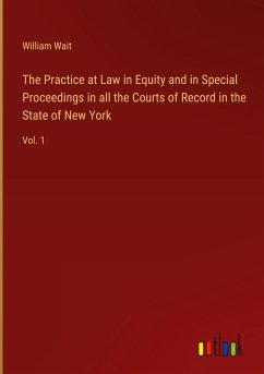 The Practice at Law in Equity and in Special Proceedings in all the Courts of Record in the State of New York - Wait, William