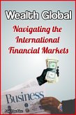 Wealth Global Navigating the International Financial Markets (eBook, ePUB)