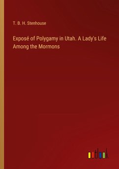 Exposé of Polygamy in Utah. A Lady's Life Among the Mormons - Stenhouse, T. B. H.