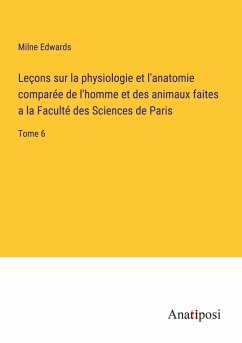 Leçons sur la physiologie et l'anatomie comparée de l'homme et des animaux faites a la Faculté des Sciences de Paris - Edwards, Milne