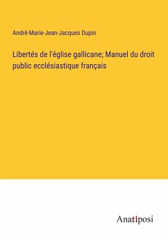 Libertés de l'église gallicane; Manuel du droit public ecclésiastique français - Dupin, André-Marie-Jean-Jacques