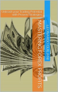 Mastering Forex Profits: Unleash Your Trading Potential with Proven Strategies (eBook, ePUB) - Guiliani, Leonardo