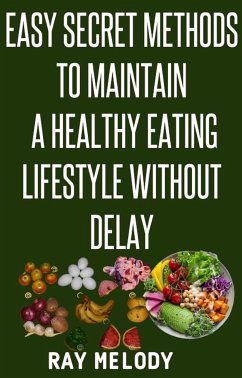Easy Secret Methods To Maintain A Healthy Eating Lifestyle Without Delay (eBook, ePUB) - RAY, MELODY