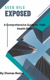 Seed Oils Exposed: A Comprehensive Guide to Their Health Risks (eBook, ePUB)