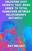 Unlocking Easy Secrets That Bring Anger To Total Submission Between Relationships Instantly (eBook, ePUB)