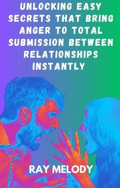 Unlocking Easy Secrets That Bring Anger To Total Submission Between Relationships Instantly (eBook, ePUB) - RAY, MELODY