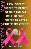 Easy Secret Guides To Reduce Weight And Eat Nutrient Foods Before, During, Or After Cancer Treatment (eBook, ePUB)
