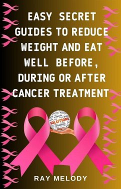 Easy Secret Guides To Reduce Weight And Eat Nutrient Foods Before, During, Or After Cancer Treatment (eBook, ePUB) - RAY, MELODY