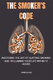 The Smoker's Code : Mastering the art of Quitting Smoking and Reclaiming Your Life Within 72 Hours (eBook, ePUB)