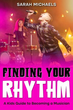 Finding Your Rhythm: A Kids Guide to Becoming a Musician (eBook, ePUB) - Michaels, Sarah