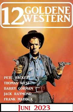 12 Goldene Western Juni 2023 (eBook, ePUB) - Maddox, Frank; Raymond, Jack; Hackett, Pete; West, Thomas; Gorman, Barry