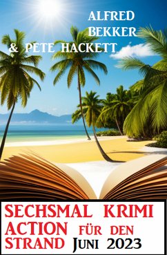 Sechsmal Krimi Action für den Strand Juni 2023 (eBook, ePUB) - Bekker, Alfred; Hackett, Pete