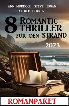 8 Romantic Thriller für den Strand 2023: Romanpaket (eBook, ePUB) - Bekker, Alfred; Murdoch, Ann; Hogan, Steve