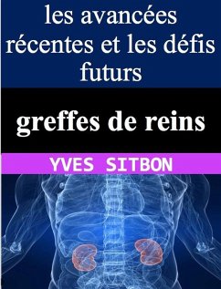 Transformer la vie des patients atteints d'insuffisance rénale grâce aux avancées récentes en matière de greffes de reins (eBook, ePUB) - Sitbon, Yves