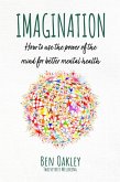 Imagination: How to Use the Power of the Mind for Better Mental Health (eBook, ePUB)