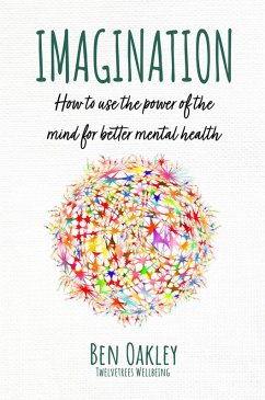 Imagination: How to Use the Power of the Mind for Better Mental Health (eBook, ePUB) - Oakley, Ben