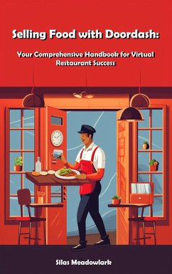 Selling Food with Doordash: Your Comprehensive Handbook for Virtual Restaurant Success (eBook, ePUB) - Meadowlark, Silas