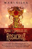Magia y símbolos del Rosacruz: La guía definitiva sobre el Rosacruz y su similitud con el ocultismo, el misticismo judío, el hermetismo y el gnosticismo cristiano (eBook, ePUB)