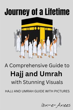 Journey of a Lifetime: A Comprehensive Guide to Hajj and Umrah with Stunning Visuals (eBook, ePUB) - Ibn-E-Anees