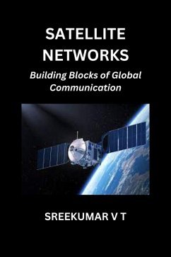Satellite Networks: Building Blocks of Global Communication (eBook, ePUB) - T, Sreekumar V