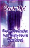 Perk Up! Proven Strategies to Instantly Boost Your Mood (eBook, ePUB)