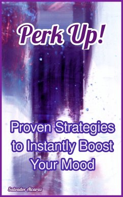 Perk Up! Proven Strategies to Instantly Boost Your Mood (eBook, ePUB) - Alcaraz, Salvador