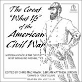 The Great What Ifs of the American Civil War: Historians Tackle the Conflict's Most Intriguing Possibilities