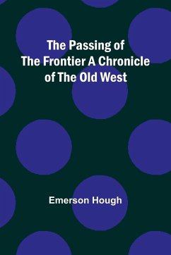 The Passing of the Frontier A Chronicle of the Old West - Hough, Emerson