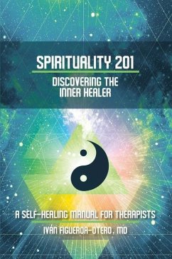 Spirituality 201: Discovering the Inner Healer: A Self-Healing Manual for Therapists - Figueroa-Otero, Iván