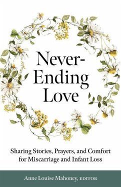 Never-Ending Love: Sharing Stories, Prayers, and Comfort for Pregnancy and Infant Loss - Mahoney, Anne Louise