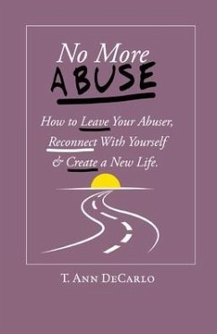 No More Abuse: How To Leave Your Abuser, Reconnect with Yourself & Create a New Life - DeCarlo, T. Ann