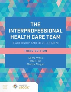 The Interprofessional Health Care Team: Leadership and Development - Weiss, Donna; Tilin, Felice; Morgan, Marlene J