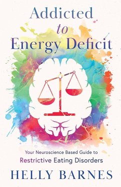 Addicted to Energy Deficit - Your Neuroscience Based Guide to Restrictive Eating Disorders - Barnes, Helly